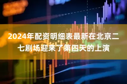 2024年配资明细表最新在北京二七剧场迎来了第四天的上演