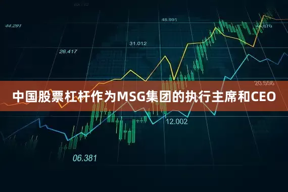 中国股票杠杆　　作为MSG集团的执行主席和CEO