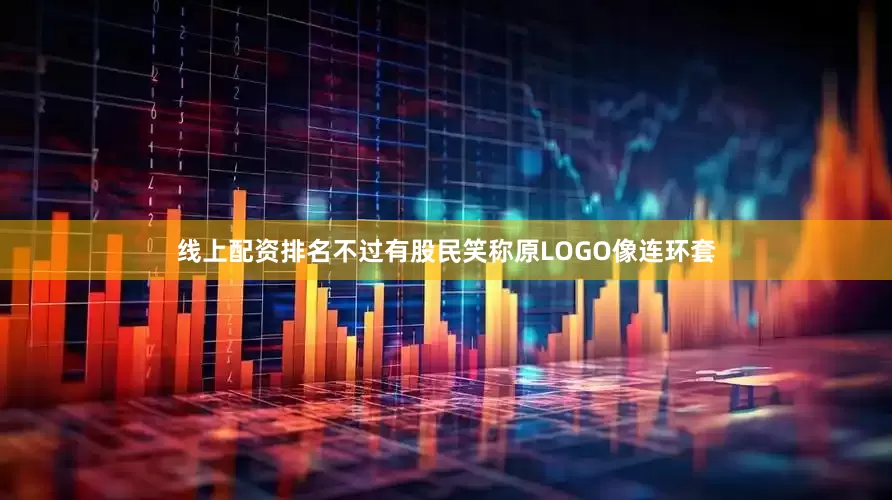线上配资排名不过有股民笑称原LOGO像连环套
