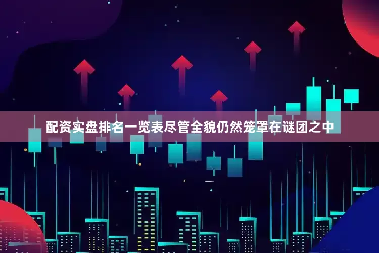 配资实盘排名一览表尽管全貌仍然笼罩在谜团之中