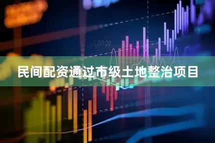 民间配资通过市级土地整治项目