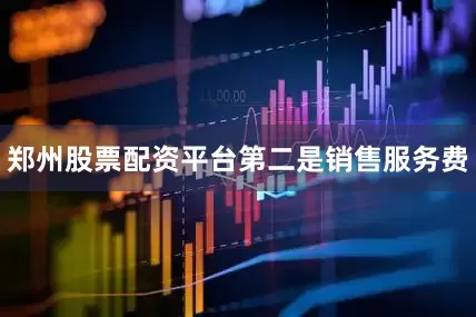 郑州股票配资平台　　第二是销售服务费