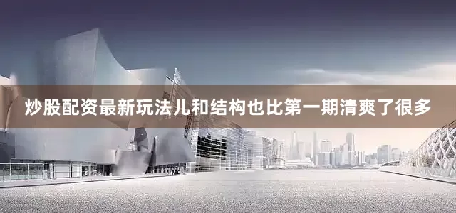 炒股配资最新玩法儿和结构也比第一期清爽了很多