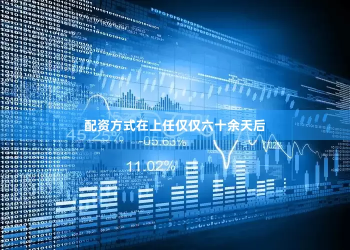 配资方式在上任仅仅六十余天后