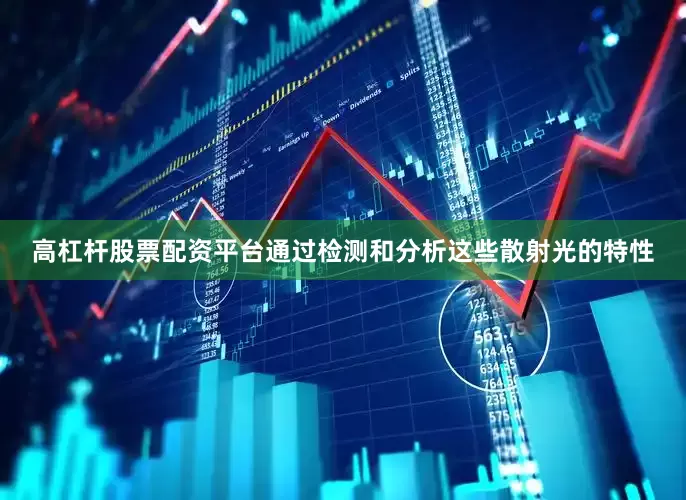 高杠杆股票配资平台通过检测和分析这些散射光的特性